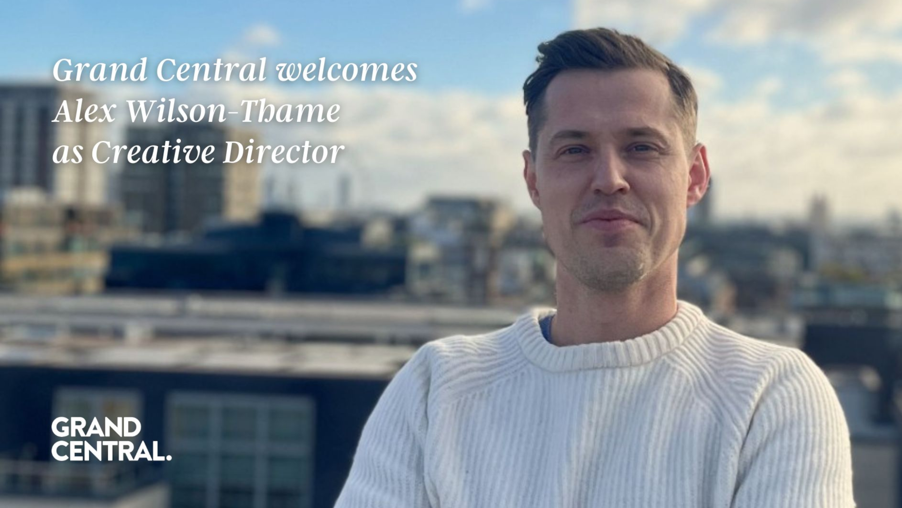 Grand Central Welcomes Alex Wilson-Thame as Creative Director | LBBOnline