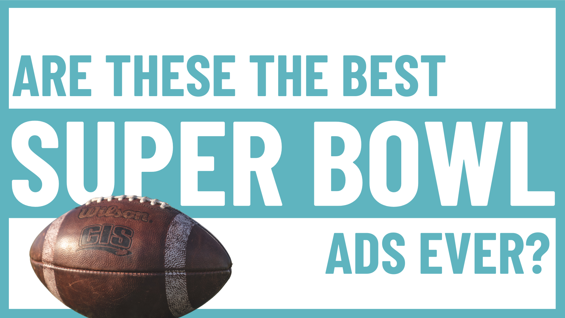 Are These the Best Super Bowl Ads Ever?